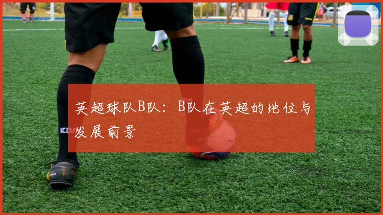 英超球队B队：B队在英超的地位与发展前景
