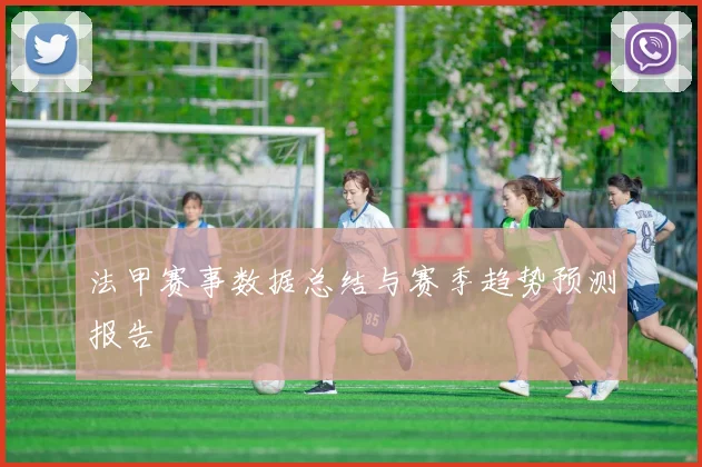 法甲赛事数据总结与赛季趋势预测报告