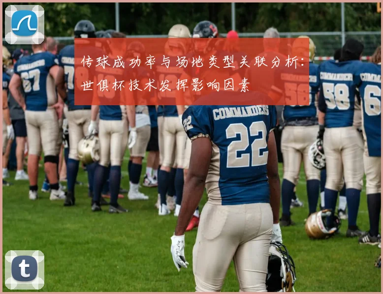 传球成功率与场地类型关联分析：世俱杯技术发挥影响因素