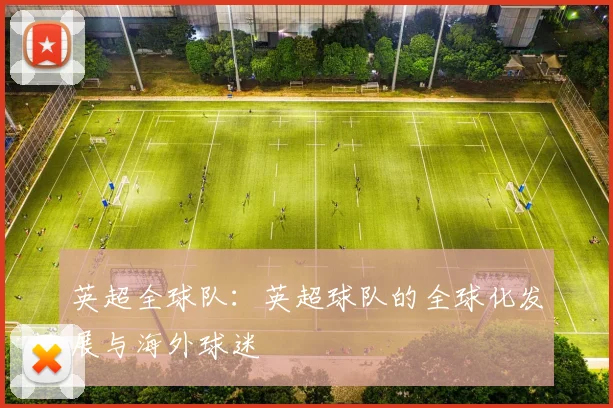 英超全球队：英超球队的全球化发展与海外球迷